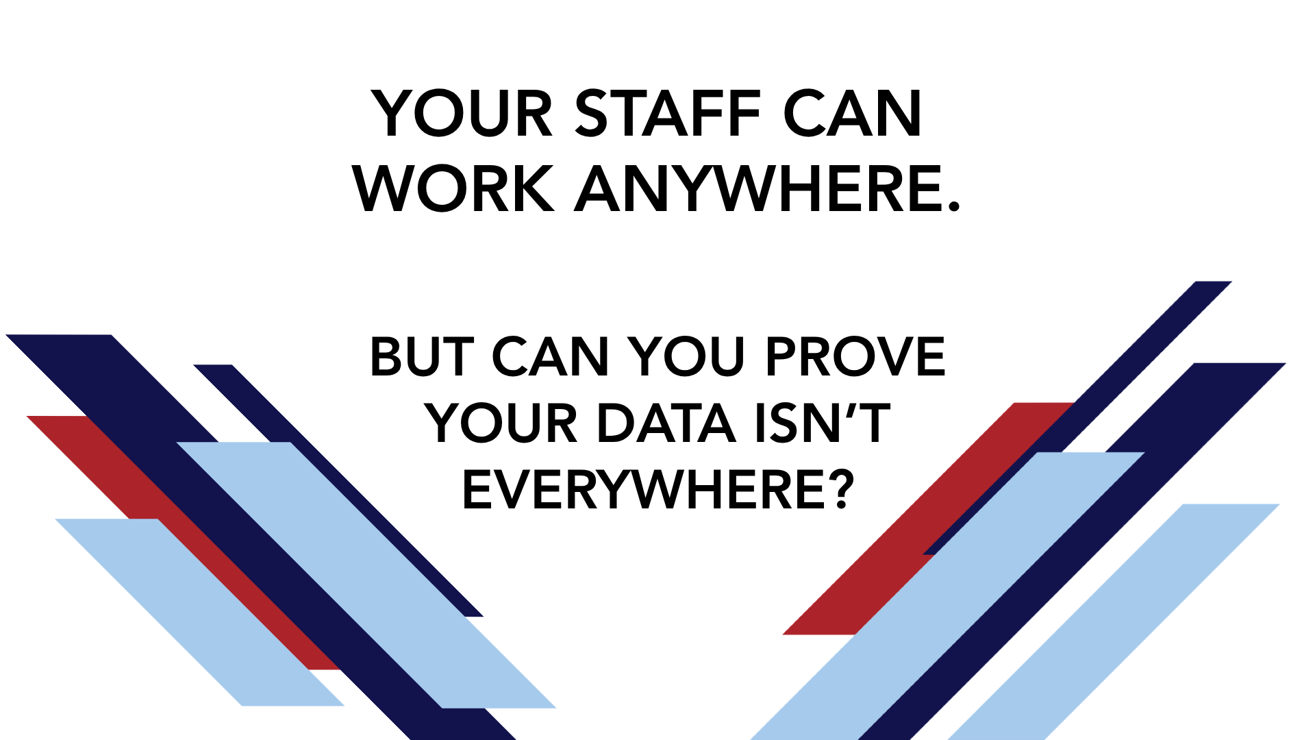 Your Staff can work anywhere. But can you prove your data isn't everywhere?